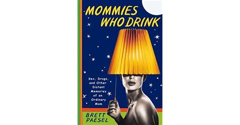 Mommies Who Drink Sex Drugs And Other Distant Memories Of An