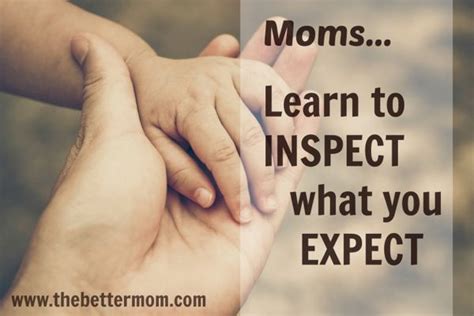 moms we need to inspect what we expect — the better mom