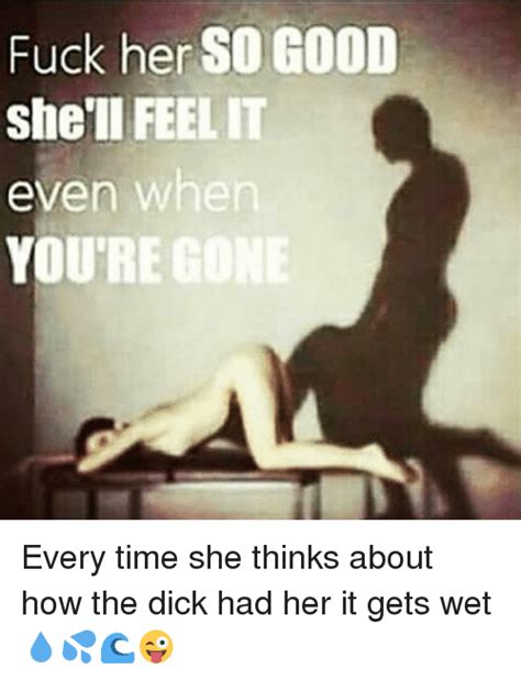 Fuck Her So Good She Ll Feel It Even When You Re Gone