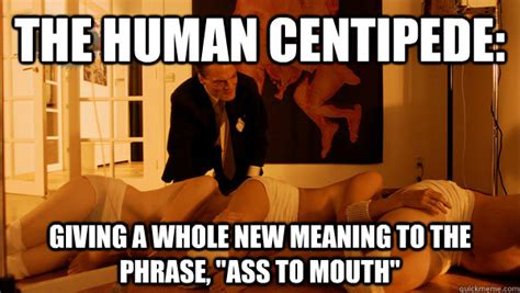 the human centipede giving a whole new meaning to the phrase ass to mouth human centipede