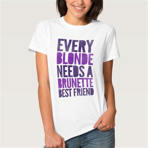 Every Blonde Needs A Brunette Best Friend T Shirt Zazzle