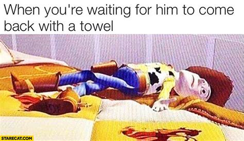When You’re Waiting For Him To Come Back With A Towel Woody Toy Story