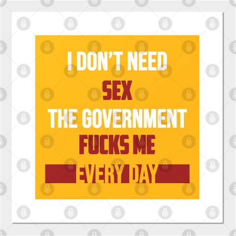 i don t need sex the government fucks me every day funny funny