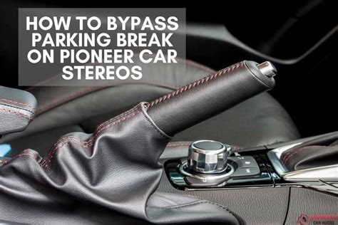 bypass parking brake  pioneer car stereo improvecaraudiocom