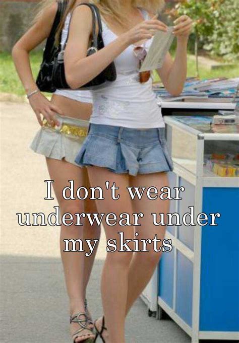 I Don T Wear Underwear Under My Skirts