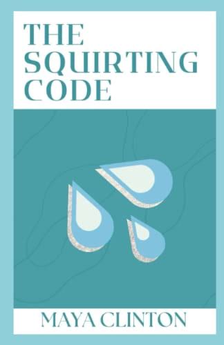 The Squirting Code A Step By Step Guide To Send Her Into Orgasmic