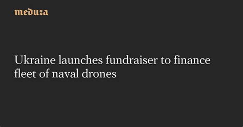 ukraine launches fundraiser  finance fleet  naval drones meduza