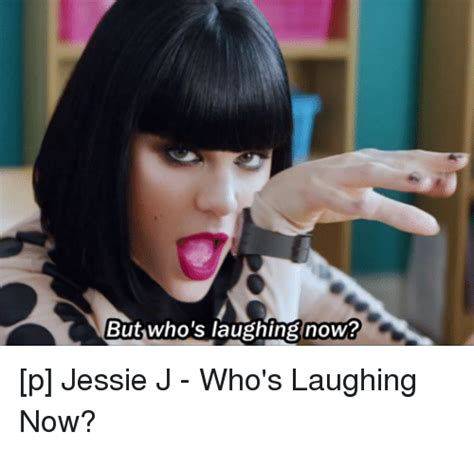 But Whos Laughing Now P Jessie J Whos Laughing Now Lyrics Meme