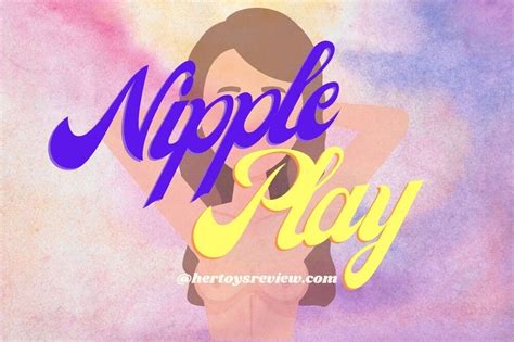 Nipple Play And How To Have A Nipple Orgasm