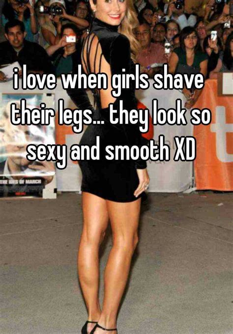 I Love When Girls Shave Their Legs They Look So Sexy And Smooth Xd