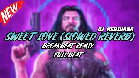 Dj Sweet Love Slowed Reverb Breakbeat Remix Full Melody Terbaru 2024