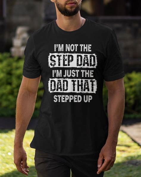Im Not The Step Dad Im Just The Dad That Stepped Up Shirt Hoodie