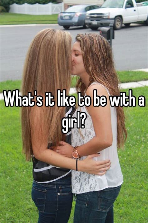 What S It Like To Be With A Girl