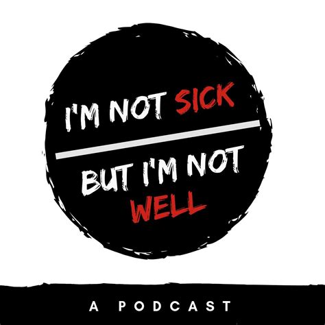 I M Not Sick But I M Not Well Listen Via Stitcher For Podcasts