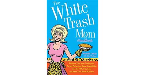 the white trash mom handbook embrace your inner trailerpark forget