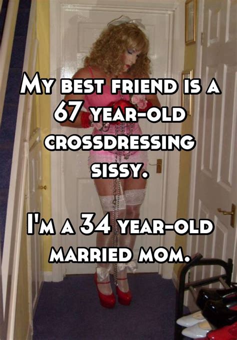 my best friend is a 67 year old crossdressing sissy i m a 34 year old
