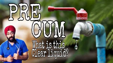 white clear liquid discharge pre cum pre ejaculate explained in