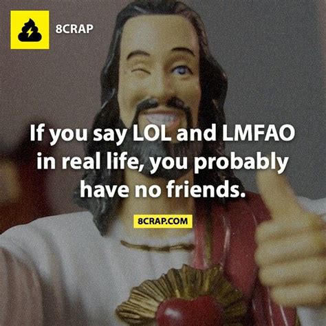 you have no friends 8crap 8fact words quotes sayings having no
