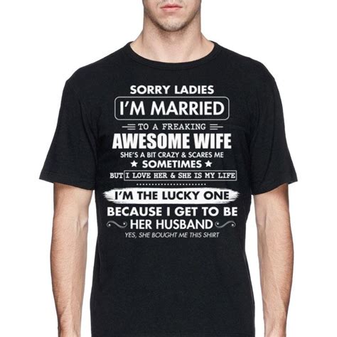 sorry ladies i m married to a freaking awesome wife shirt