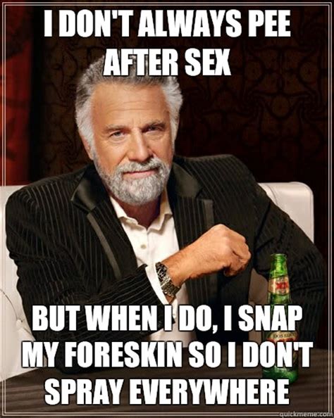 i don t always pee after sex but when i do i snap my foreskin so i don t spray everywhere the