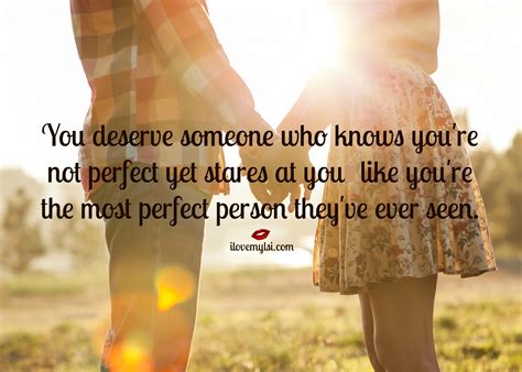 You Deserve Someone Who Knows You Re Not Perfect I Love