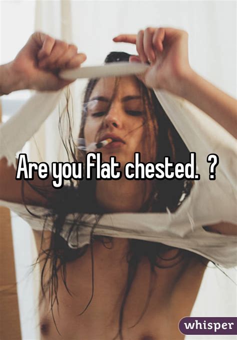 are you flat chested
