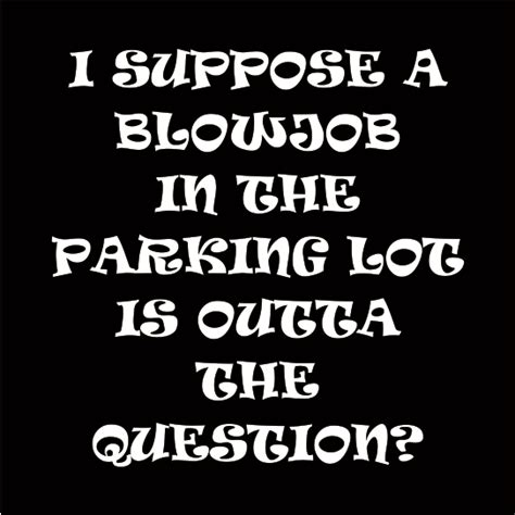Blowjob In The Parking Lot Outta The Question Fukt Shirts