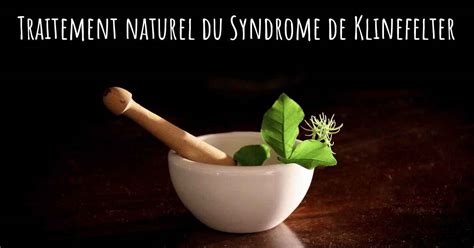 Existe T Il Des Traitements Naturels Pour Le Syndrome De Klinefelter