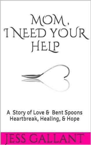 mom i need your help a story of love and bent spoons heartbreak