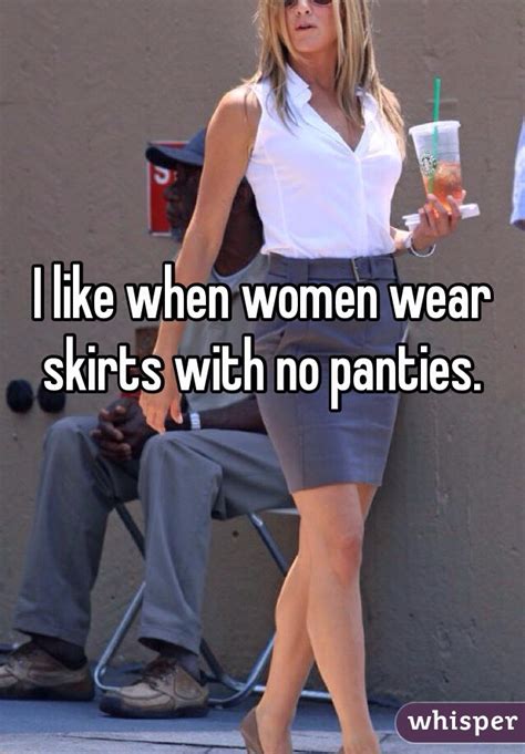 I Like When Women Wear Skirts With No Panties