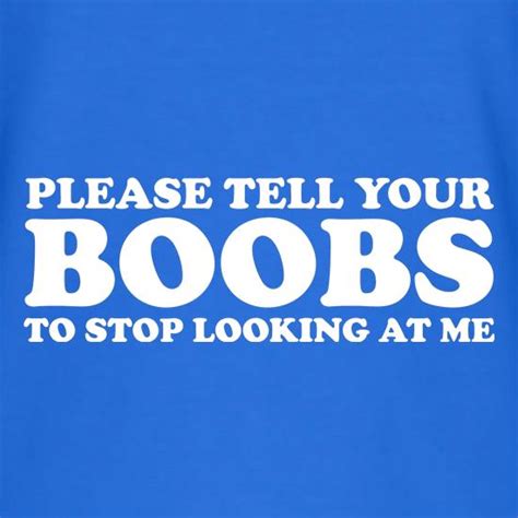 please tell your boobs to stop looking at me v neck t shirt by chargrilled