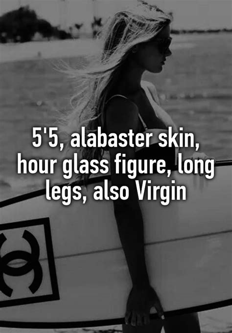 5 5 alabaster skin hour glass figure long legs also virgin