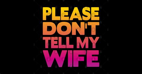 Please Don T Tell My Wife Please Dont Tell Sticker Teepublic