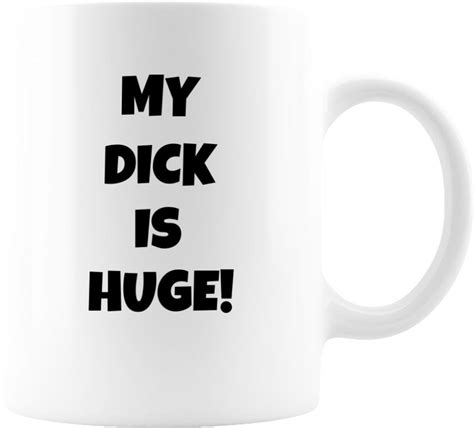 Customized Big Penis Mug My Dick Is Huge Big Cock Mug Funny Etsy