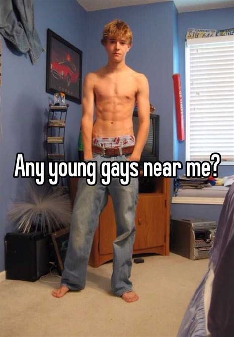Any Young Gays Near Me