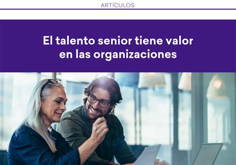 El Talento Senior Tiene Valor En Las Organizaciones GptwⓇ MÉxico