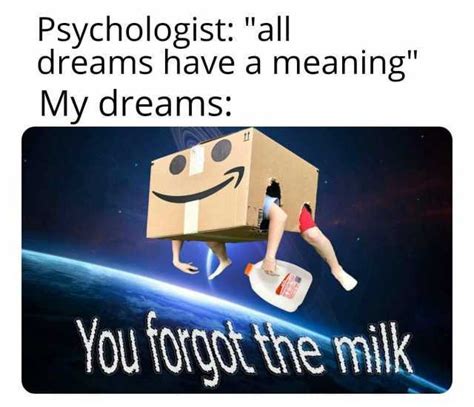 psychologist all dreams have a meaning my dreams you foraot the milk