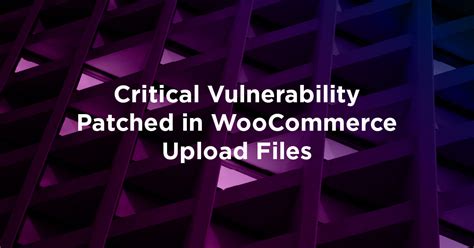 critical vulnerability patched  woocommerce upload files