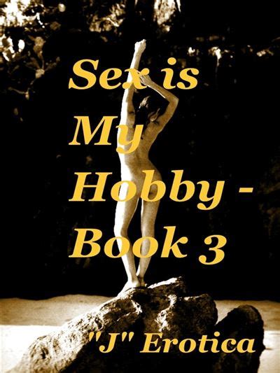 sex is my hobby sex is my hobby book 3 j erotica ebook epub