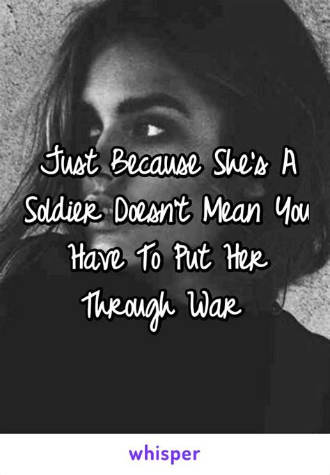 just because she s a soldier doesn t mean you have to put her through war