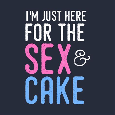 Gender Reveal Shirt Im Just Here For The Sex And Cake Gender