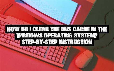 clear  dns cache   windows operating system step