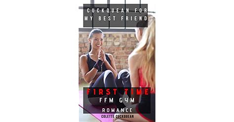 cuckquean for my best friend first time ffm gym romance by colette