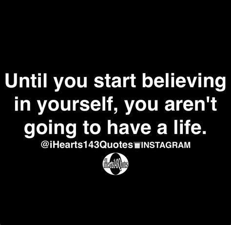 Until You Start Believing In Yourself You Aren T Going To Have A Life