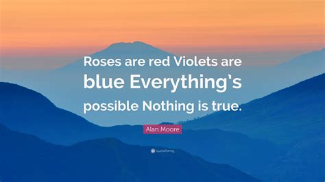 alan moore quote “roses are red violets are blue everything s possible
