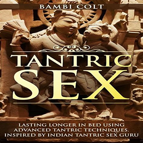 tantric sex lasting longer in bed using advanced tantric techniques