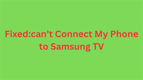 fixedcant connect  phone  samsung tv nownevernothing