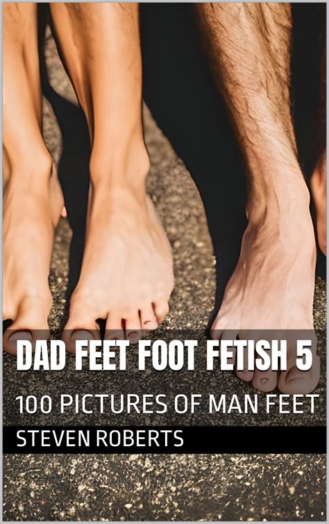 Dad Feet Foot Fetish 5 100 Pictures Of Man Feet By Steven Roberts