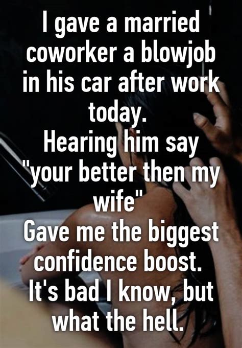 i gave a married coworker a blowjob in his car after work today