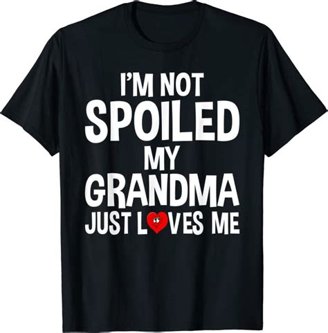 I M Not Spoiled My Grandma Just Loves Me Shirt T Shirt